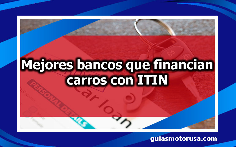 Mejores bancos que financian carros con ITIN